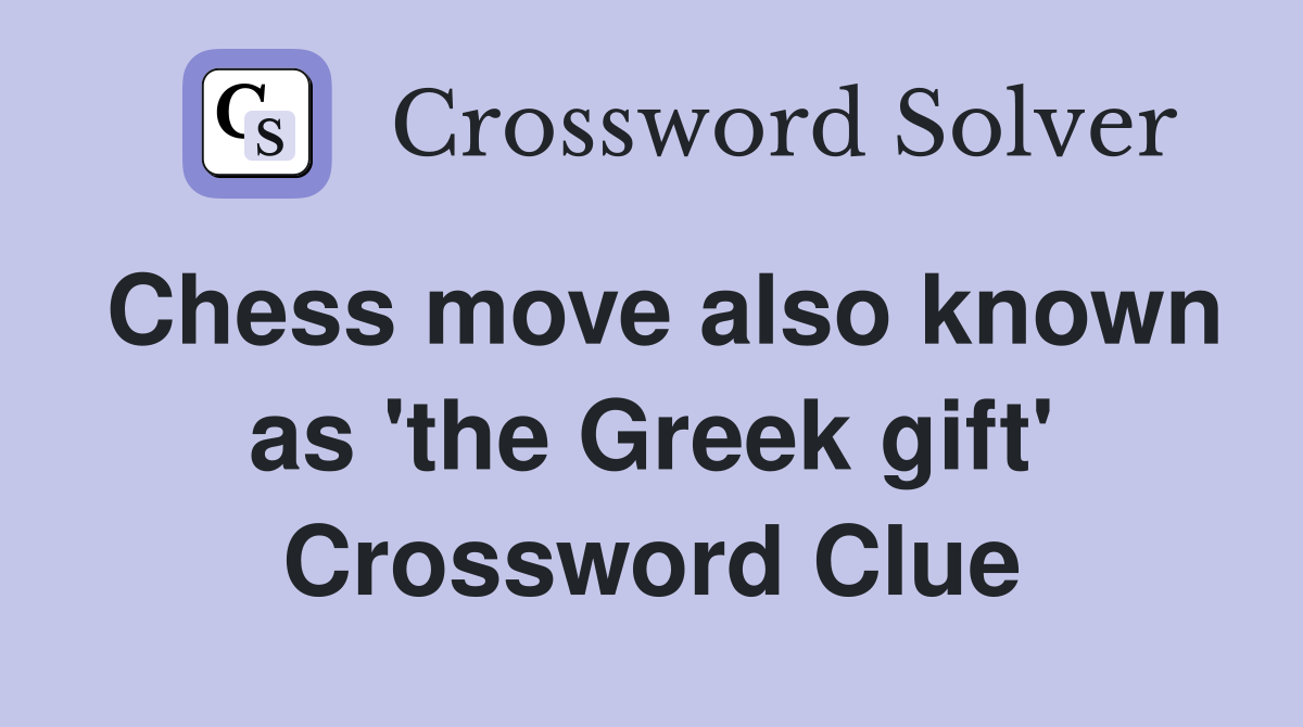 Chess move also known as 'the Greek gift' Crossword Clue