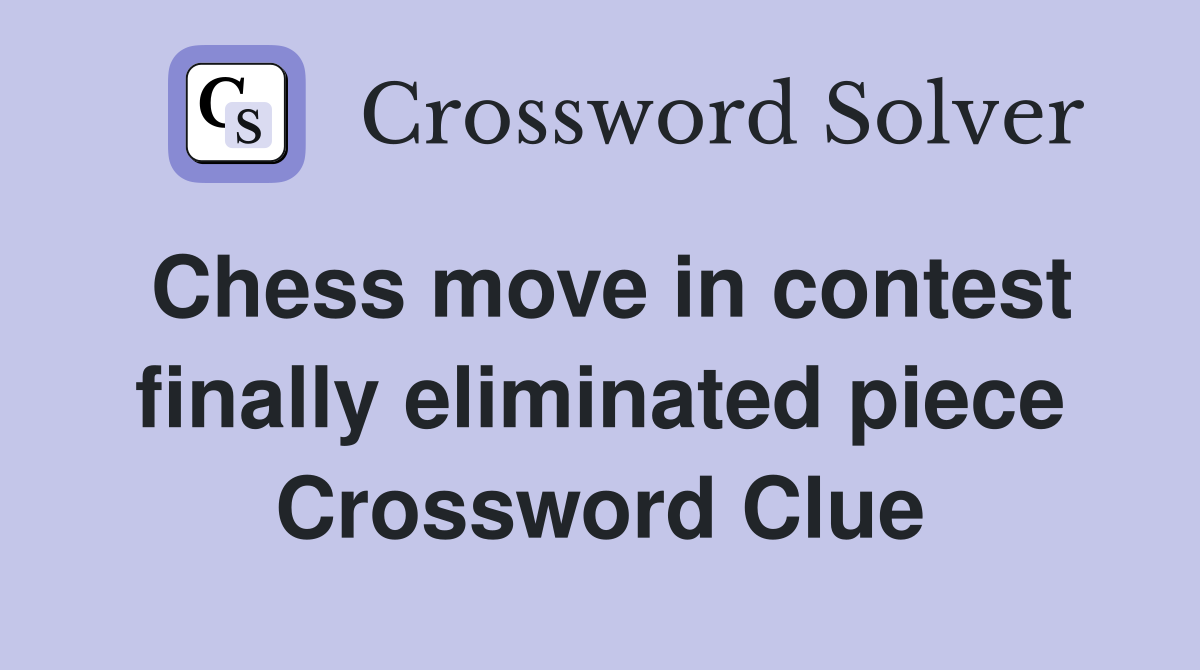 Chess move in contest finally eliminated piece Crossword Clue