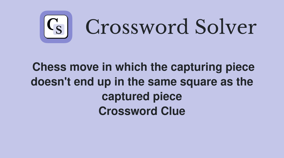 Chess move in which the capturing piece doesn't end up in the same square as the captured piece Crossword Clue