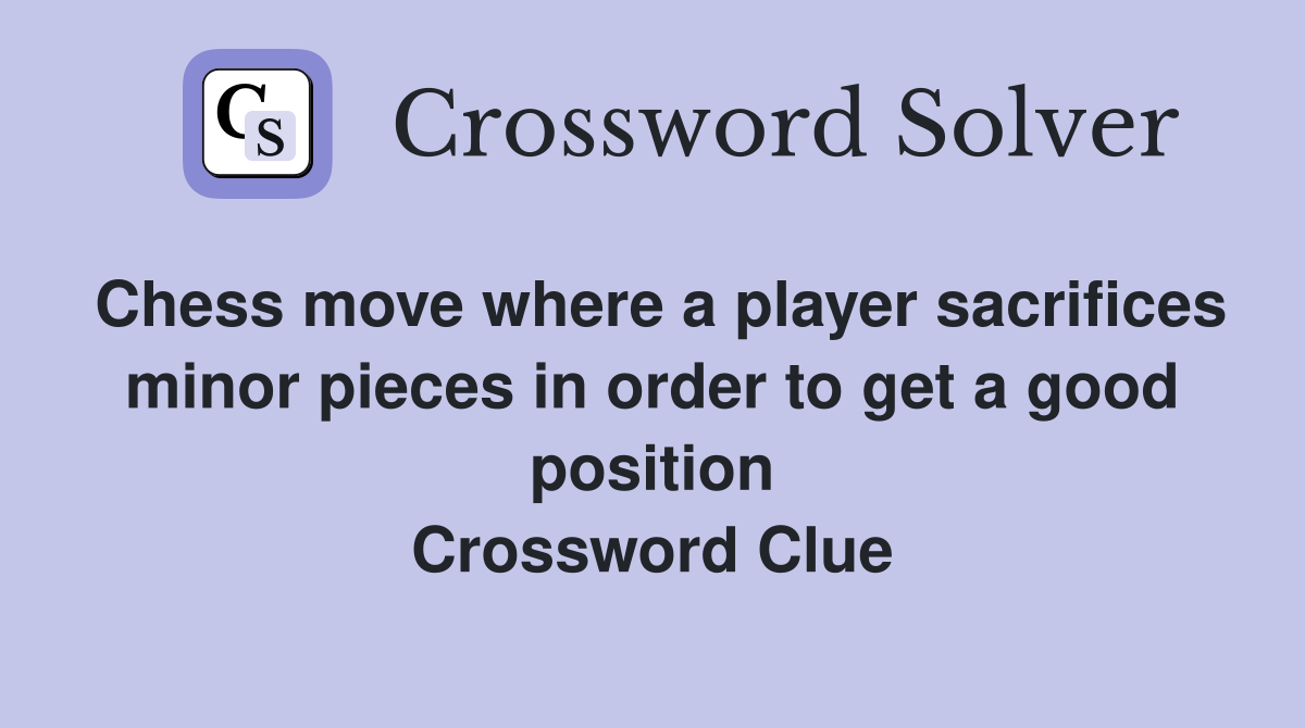 Chess move where a player sacrifices minor pieces in order to get a good position Crossword Clue