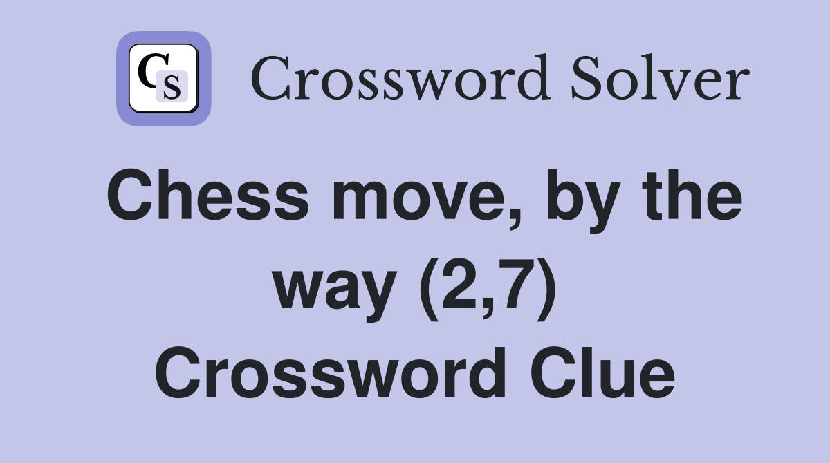 Chess move, by the way (2,7) Crossword Clue