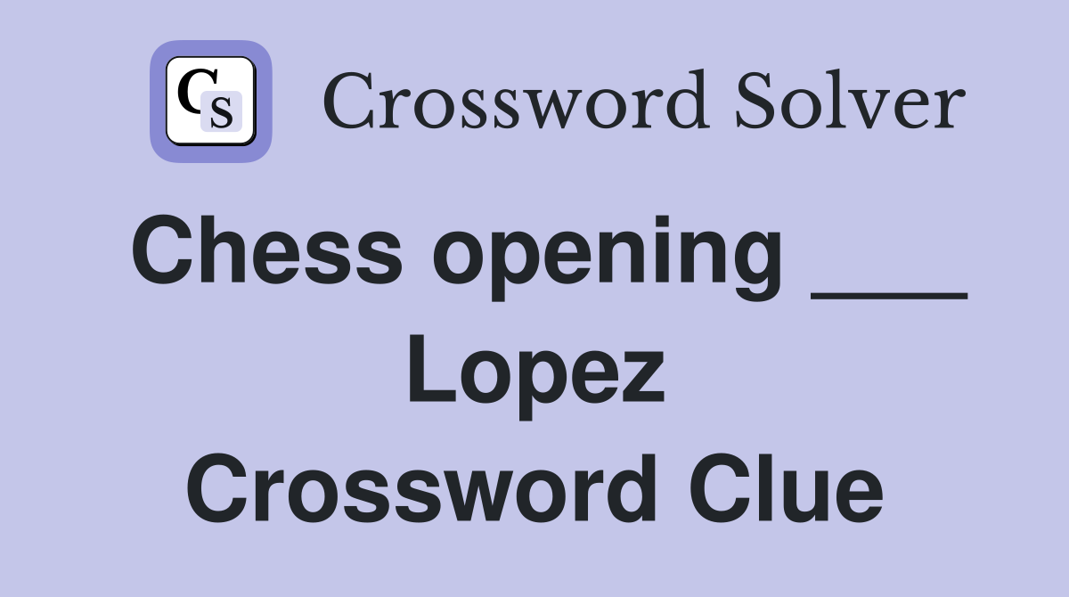 Chess opening ___ Lopez Crossword Clue