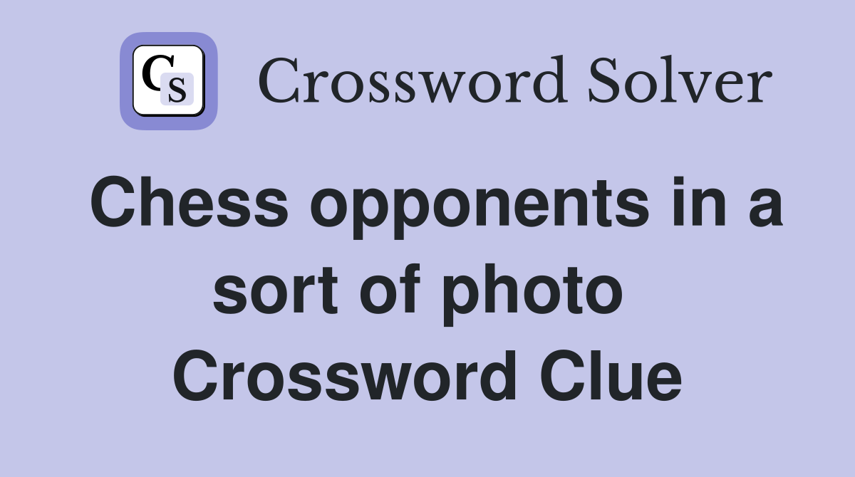 Chess opponents in a sort of photo  Crossword Clue