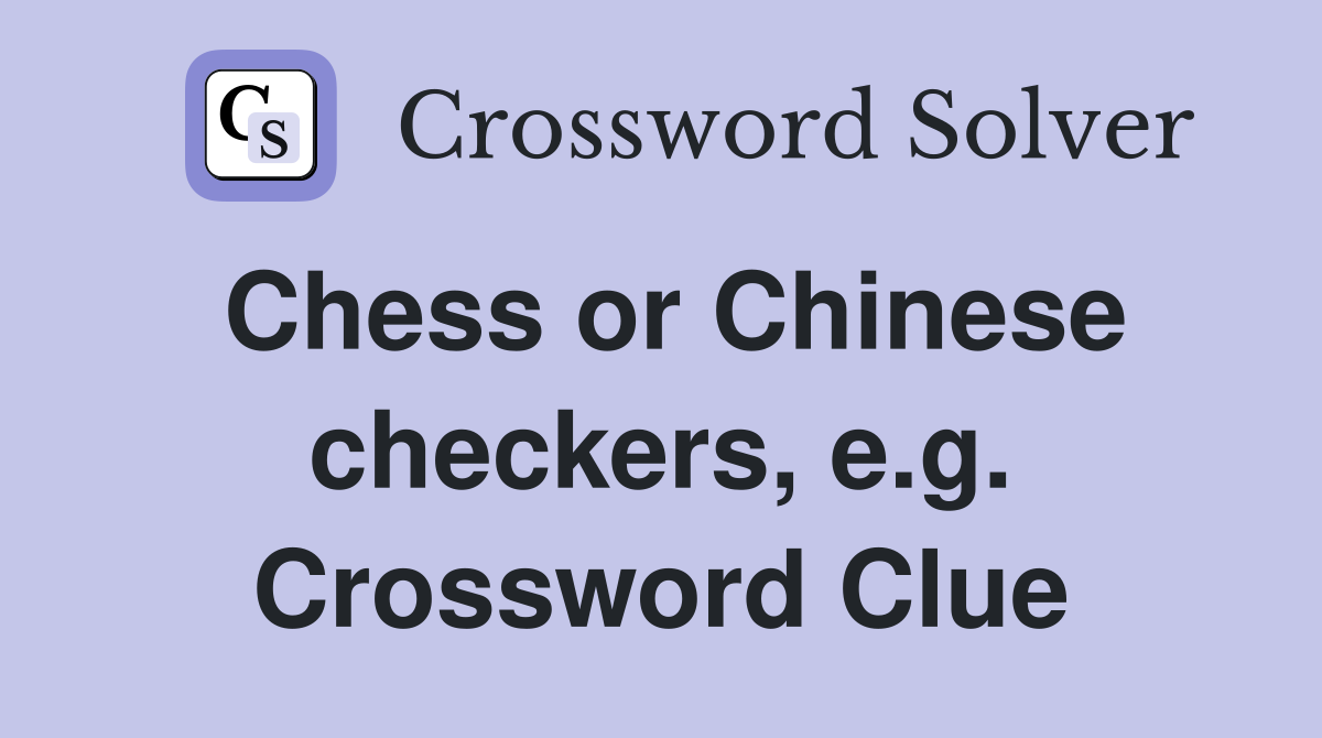 Chess or Chinese checkers, e.g. Crossword Clue
