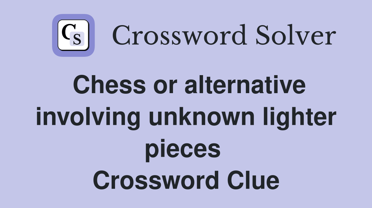 Chess or alternative involving unknown lighter pieces  Crossword Clue