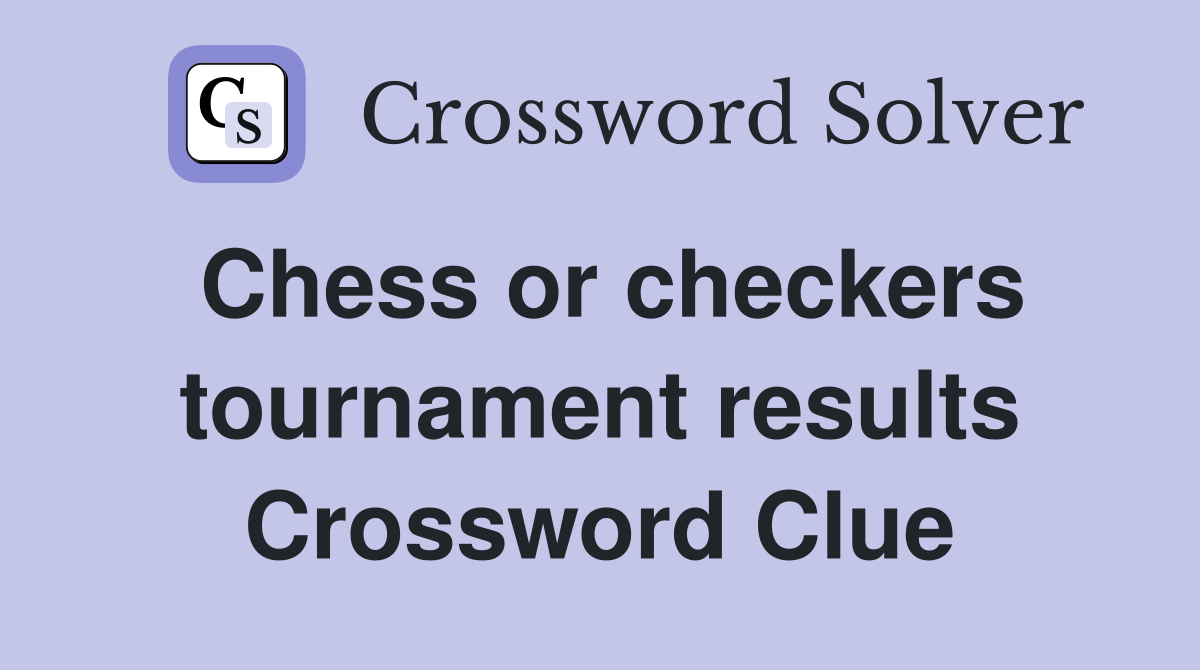 Chess or checkers tournament results Crossword Clue