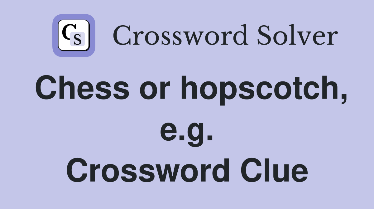 Chess or hopscotch, e.g. Crossword Clue
