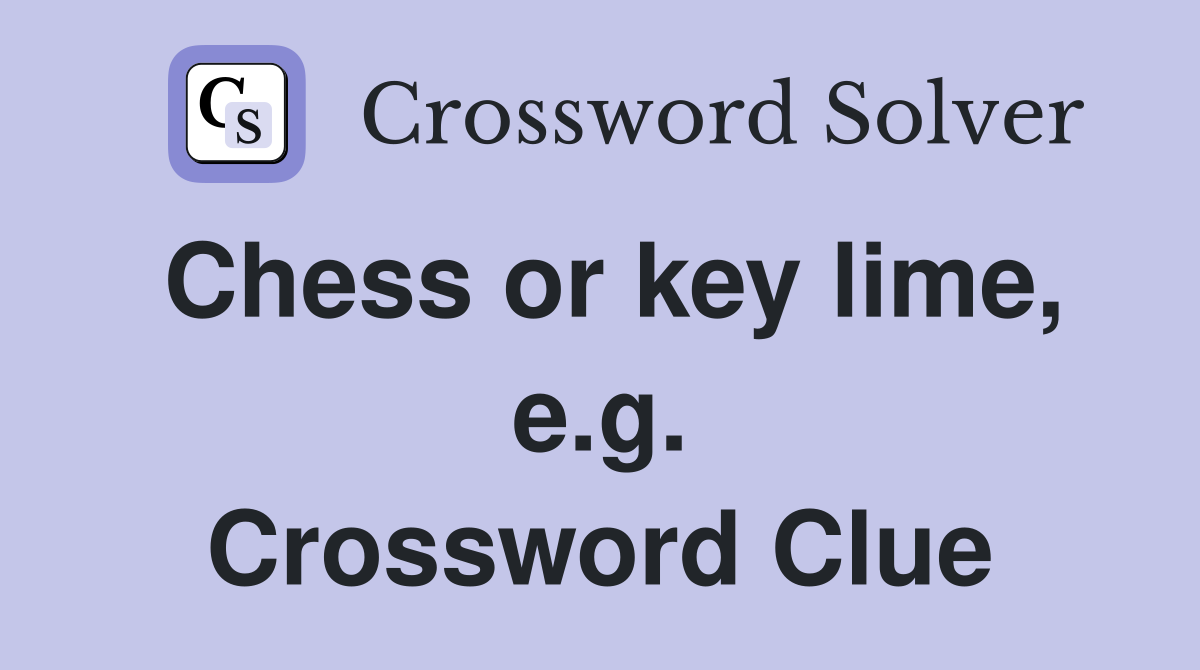 Chess or key lime, e.g. Crossword Clue