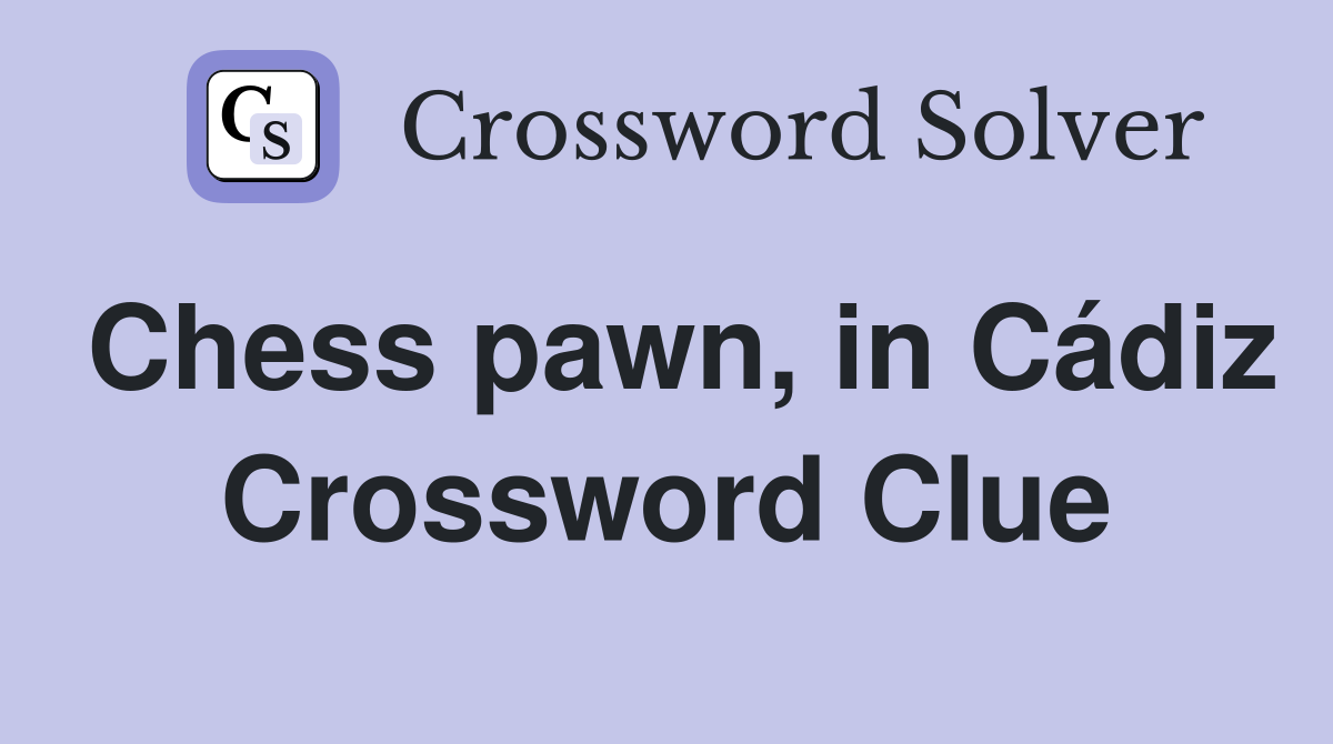 Chess pawn, in Cádiz Crossword Clue