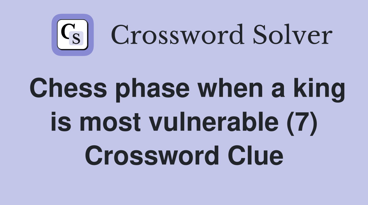 Chess phase when a king is most vulnerable (7) Crossword Clue