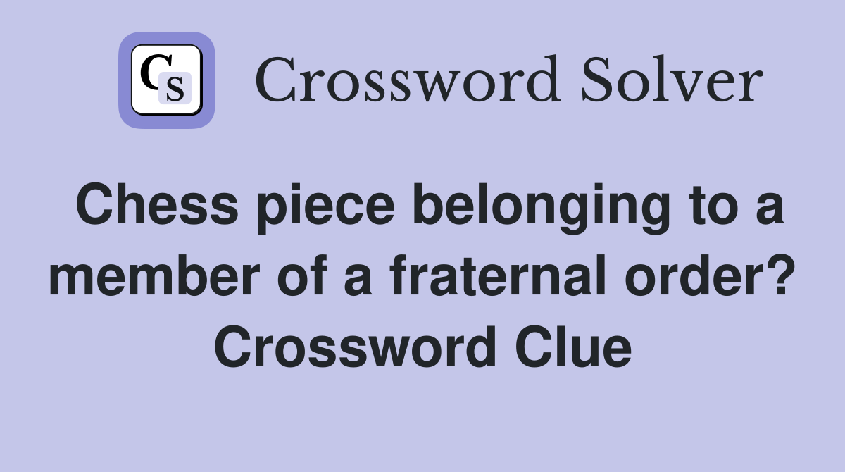 Chess piece belonging to a member of a fraternal order? Crossword Clue