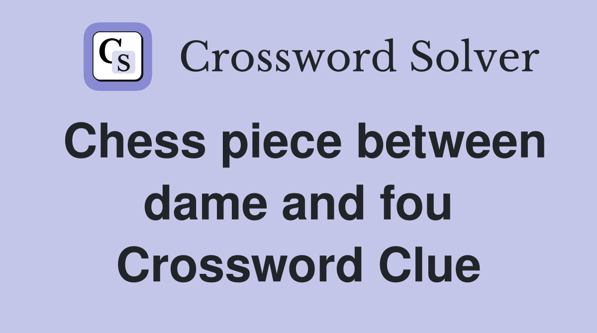 Chess piece between dame and fou Crossword Clue