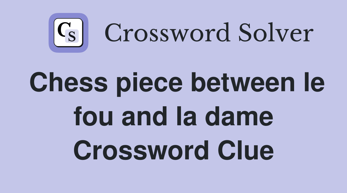 Chess piece between le fou and la dame Crossword Clue