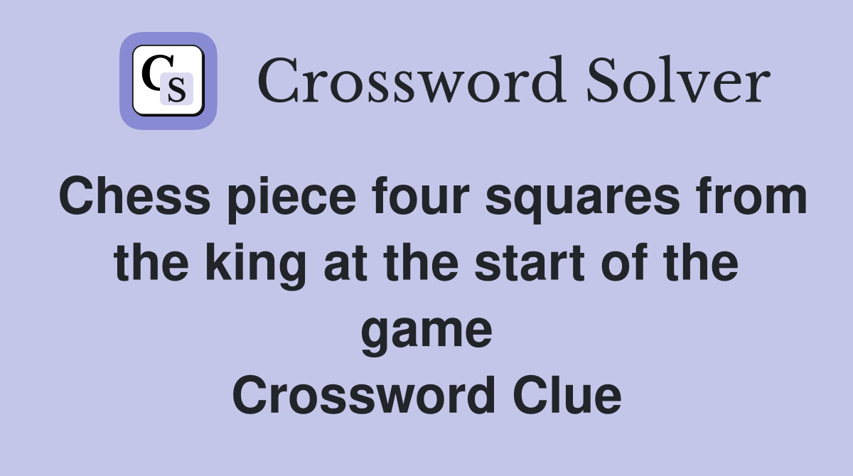 Chess piece four squares from the king at the start of the game Crossword Clue