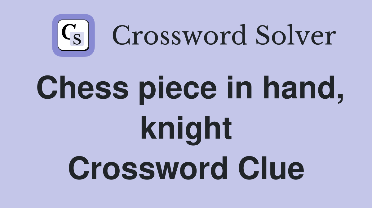 Chess piece in hand, knight Crossword Clue