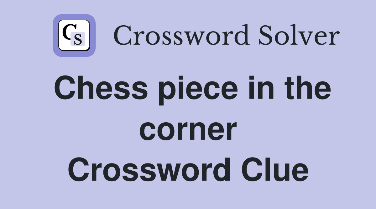Chess piece in the corner Crossword Clue