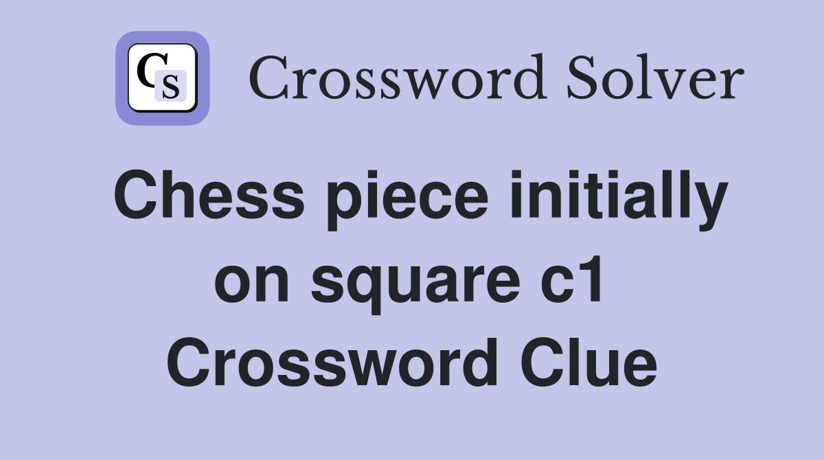Chess piece initially on square c1 Crossword Clue