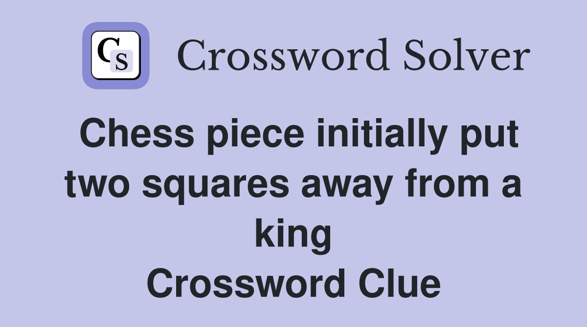 Chess piece initially put two squares away from a king Crossword Clue