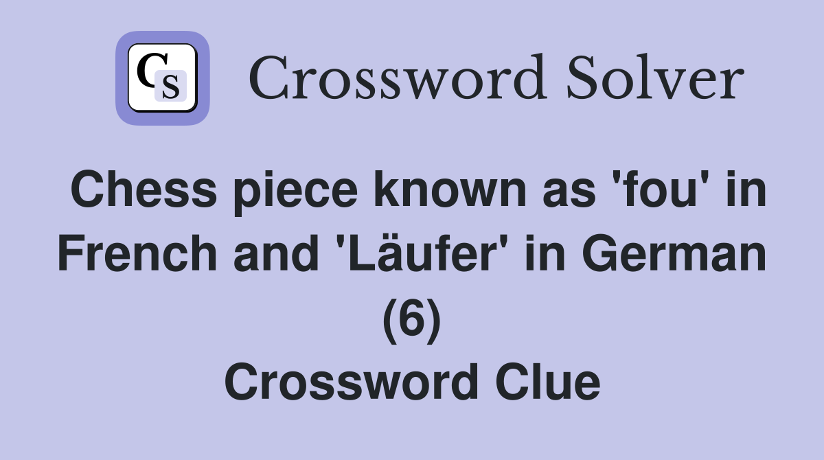 Chess piece known as 'fou' in French and 'Läufer' in German (6) Crossword Clue