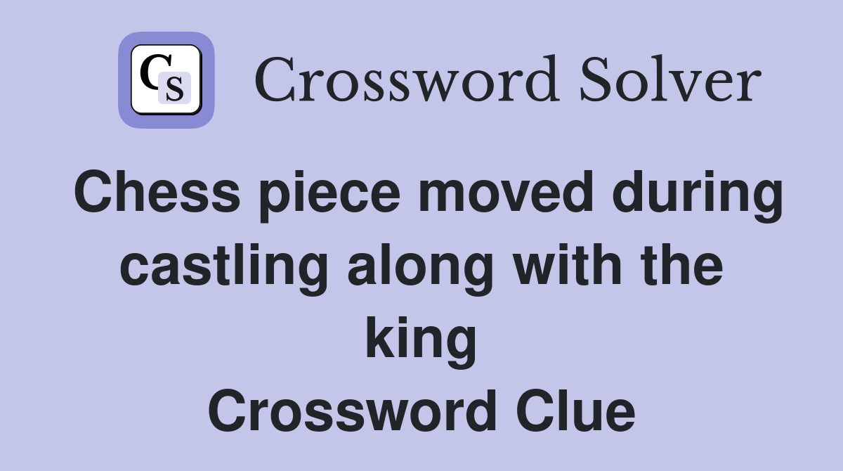 Chess piece moved during castling along with the king Crossword Clue