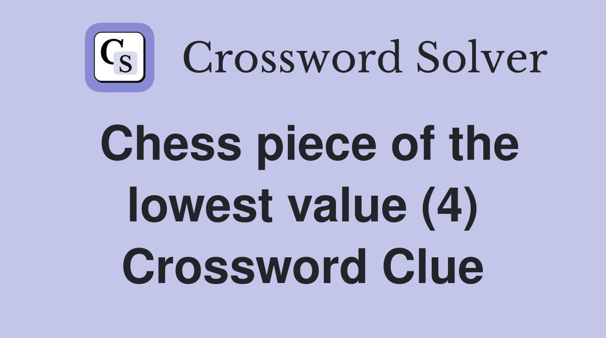 Chess piece of the lowest value (4) Crossword Clue