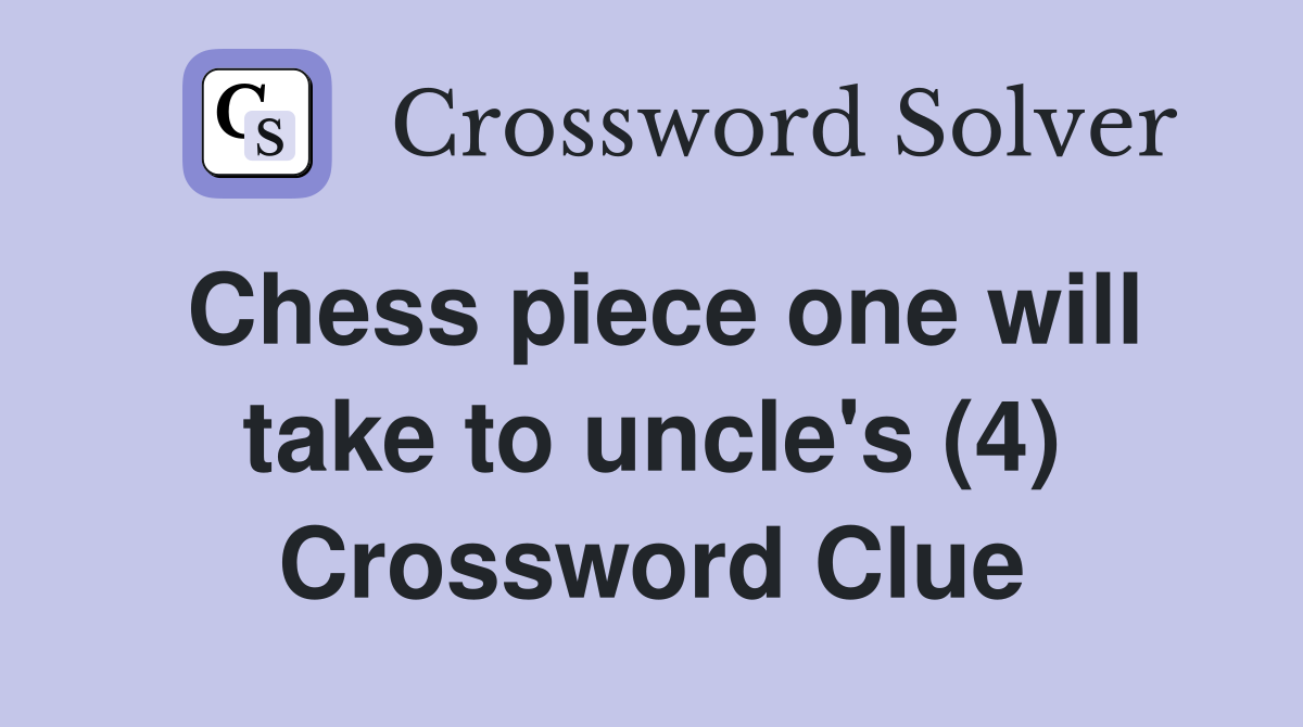 Chess piece one will take to uncle's (4) Crossword Clue