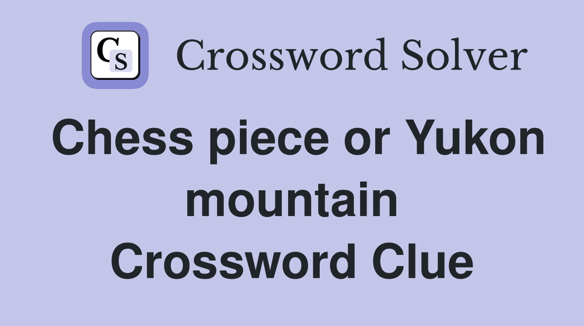 Chess piece or Yukon mountain Crossword Clue