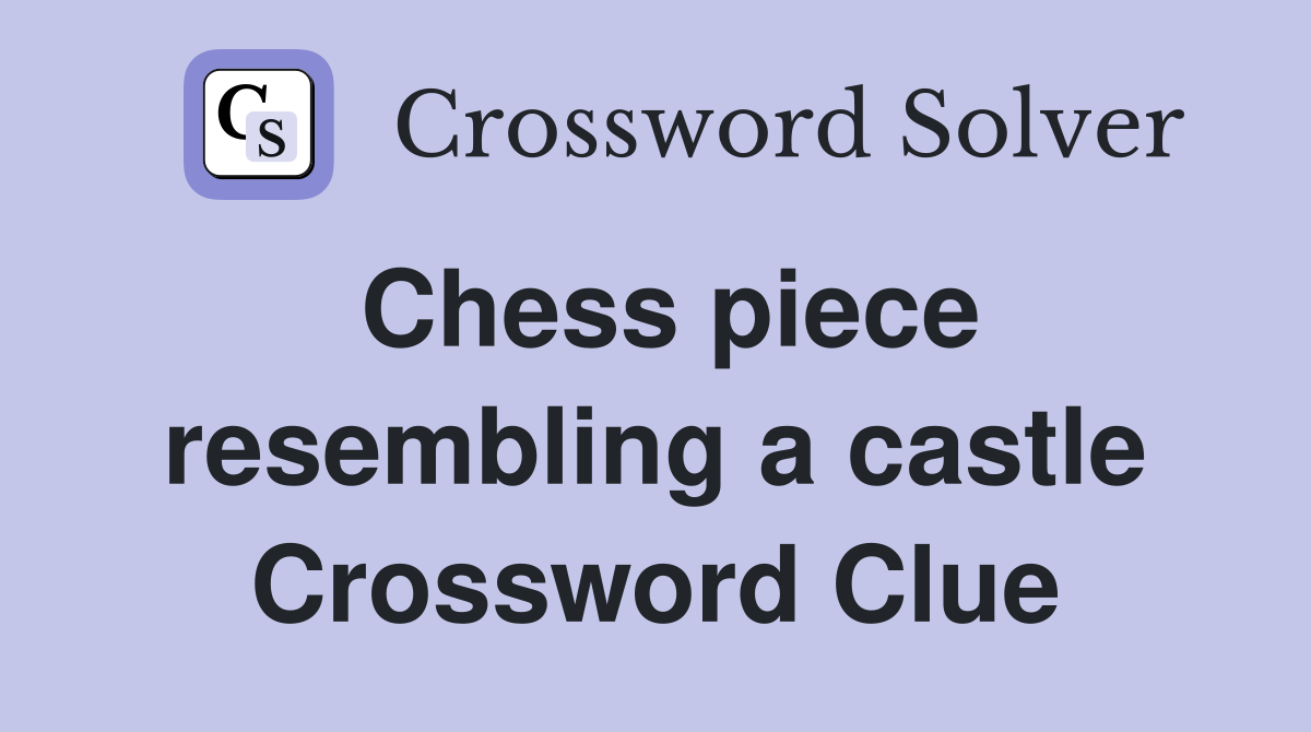 Chess piece resembling a castle Crossword Clue