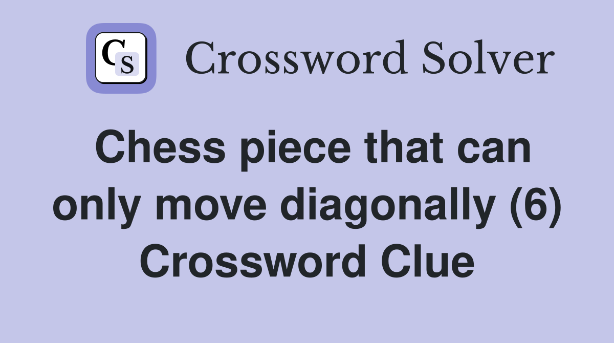 Chess piece that can only move diagonally (6) Crossword Clue