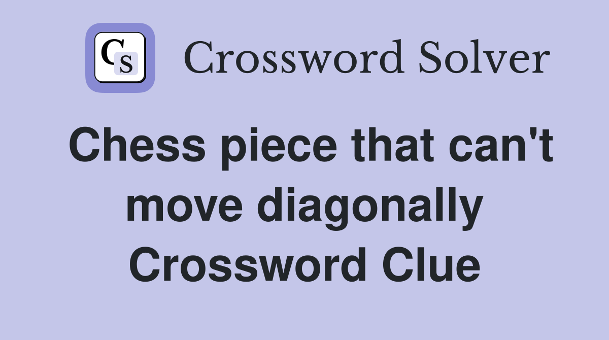 Chess piece that can't move diagonally Crossword Clue