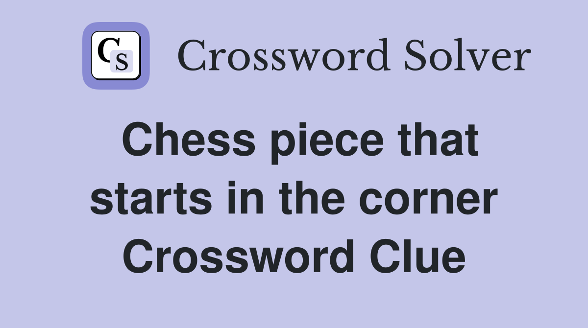 Chess piece that starts in the corner Crossword Clue