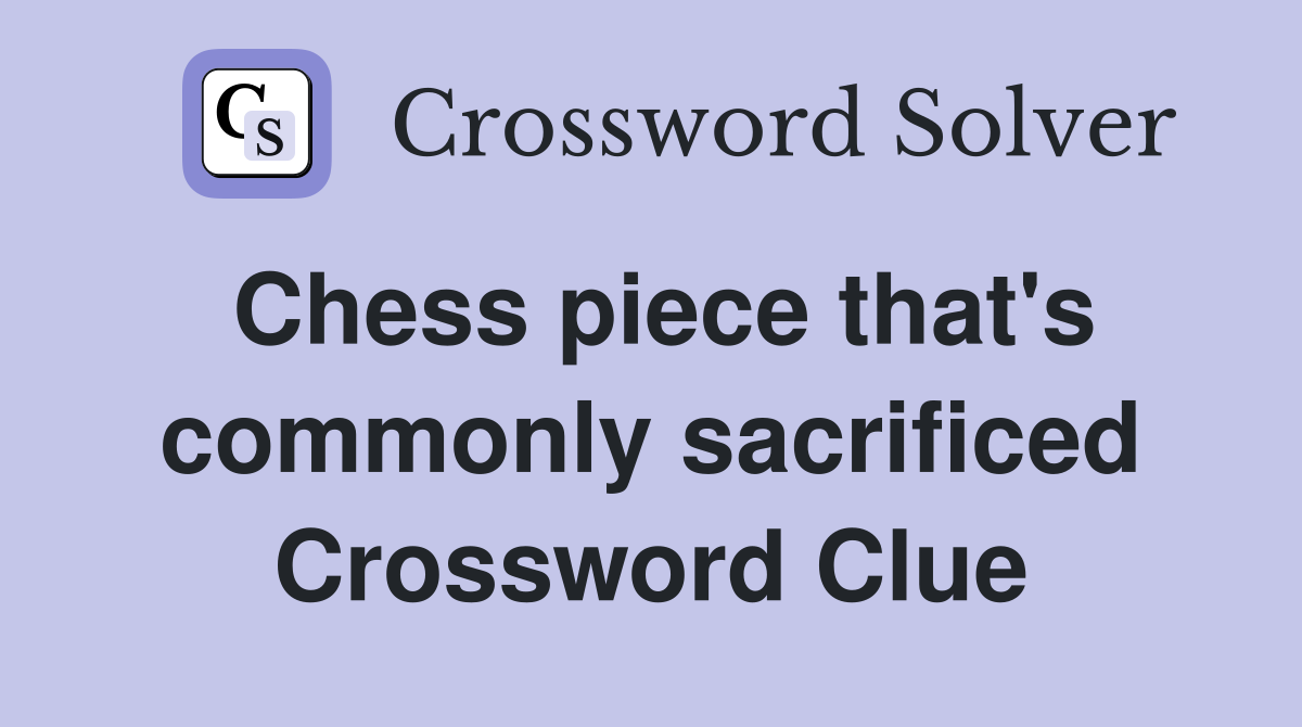 Chess piece that's commonly sacrificed Crossword Clue