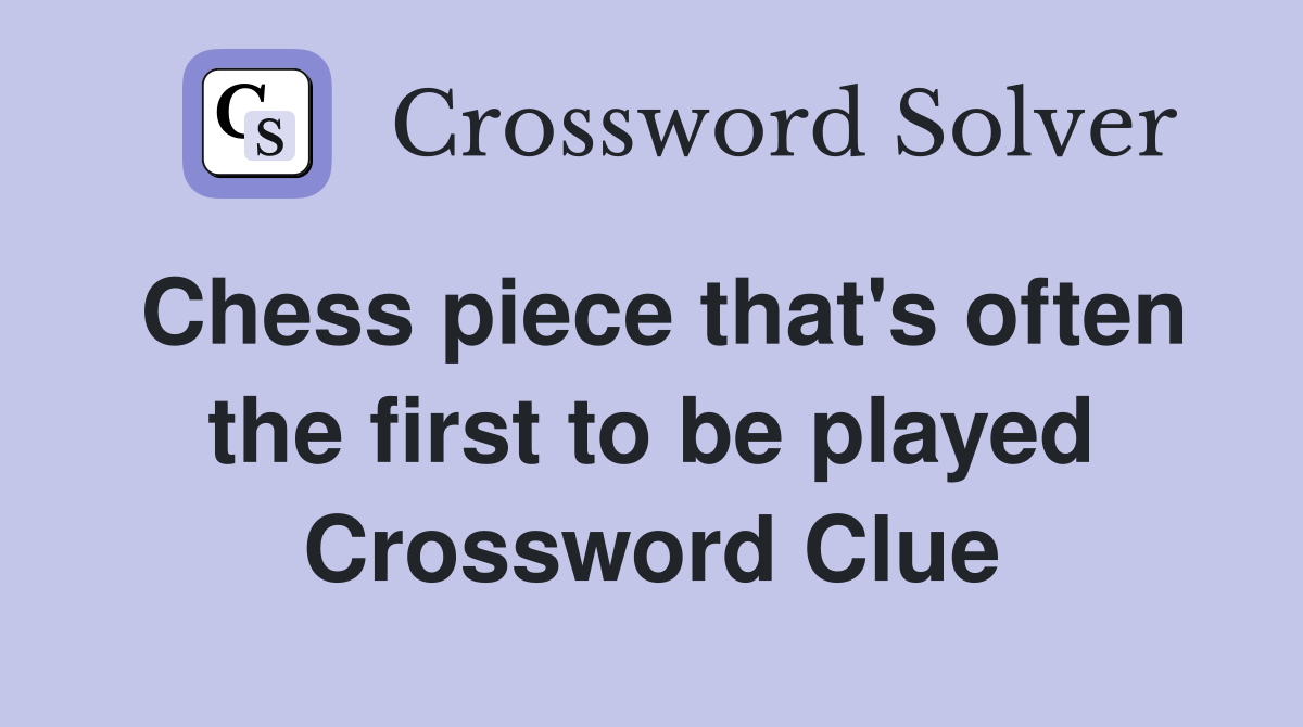 Chess piece that's often the first to be played Crossword Clue