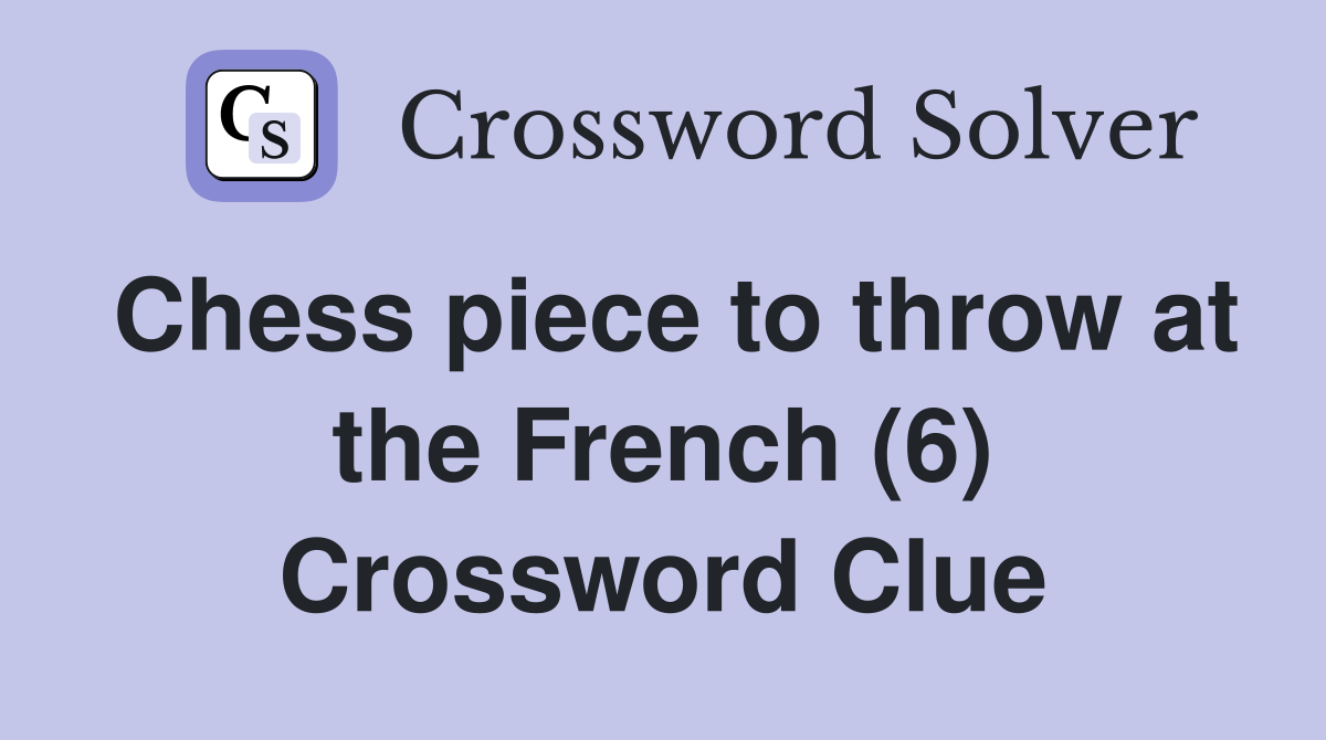 Chess piece to throw at the French (6) Crossword Clue