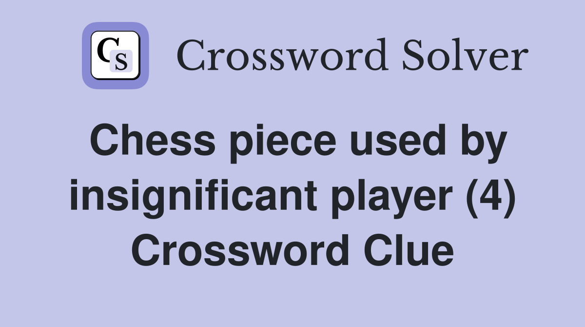 Chess piece used by insignificant player (4) Crossword Clue