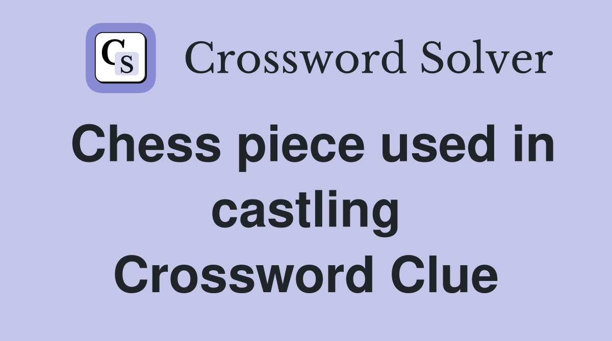 Chess piece used in castling Crossword Clue
