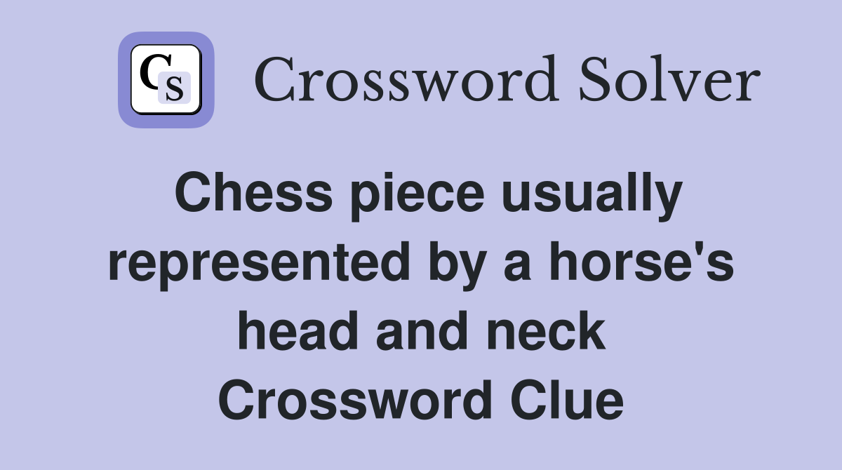 Chess piece usually represented by a horse's head and neck Crossword Clue