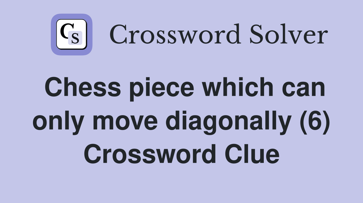 Chess piece which can only move diagonally (6) Crossword Clue