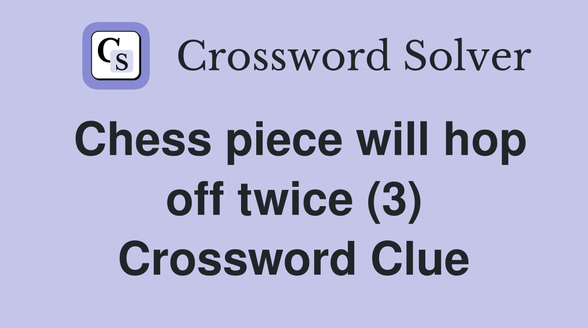 Chess piece will hop off twice (3) Crossword Clue