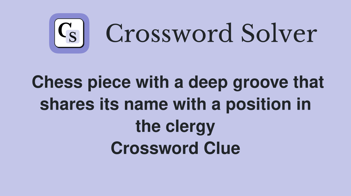 Chess piece with a deep groove that shares its name with a position in the clergy Crossword Clue
