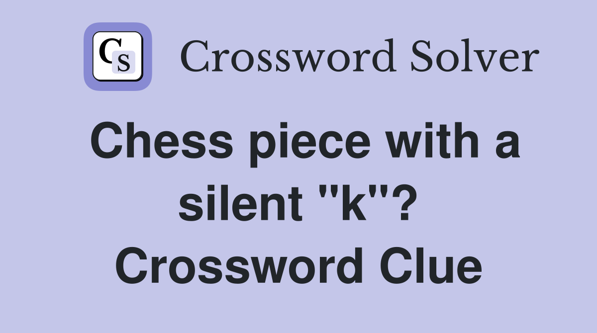 Chess piece with a silent "k"? Crossword Clue