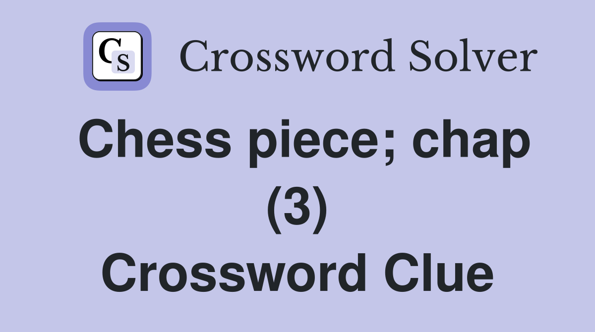 Chess piece; chap (3) Crossword Clue