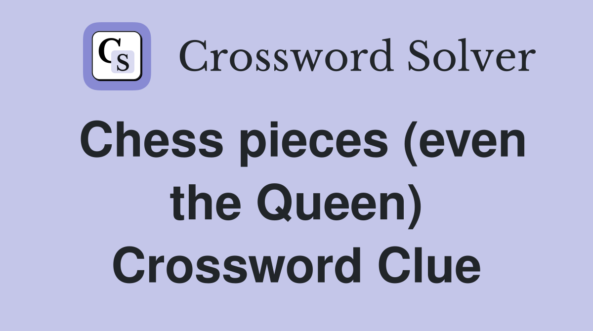 Chess pieces (even the Queen) Crossword Clue