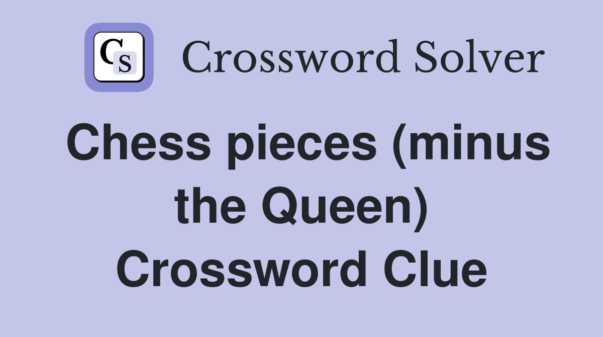 Chess pieces (minus the Queen) Crossword Clue
