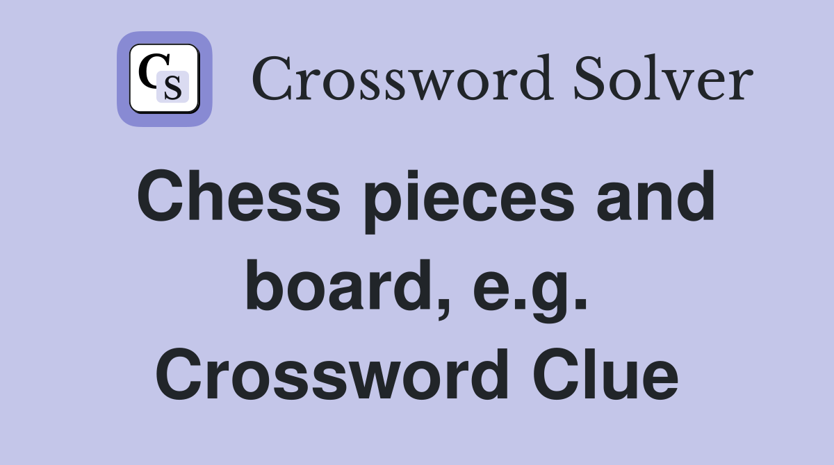 Chess pieces and board, e.g. Crossword Clue