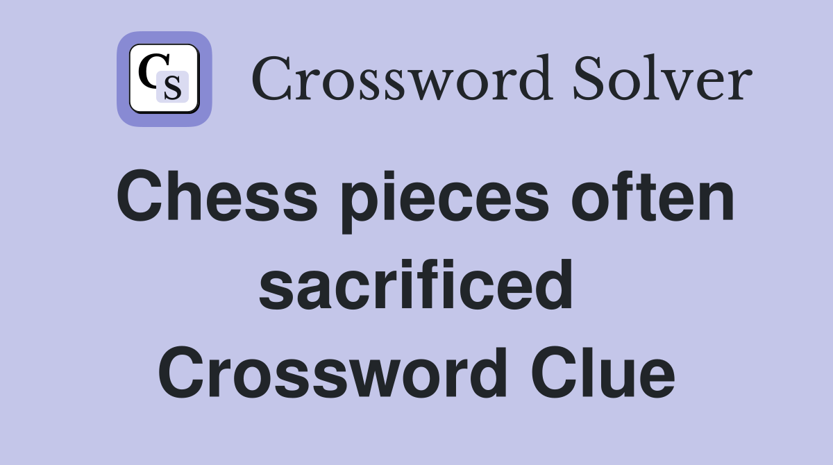 Chess pieces often sacrificed Crossword Clue