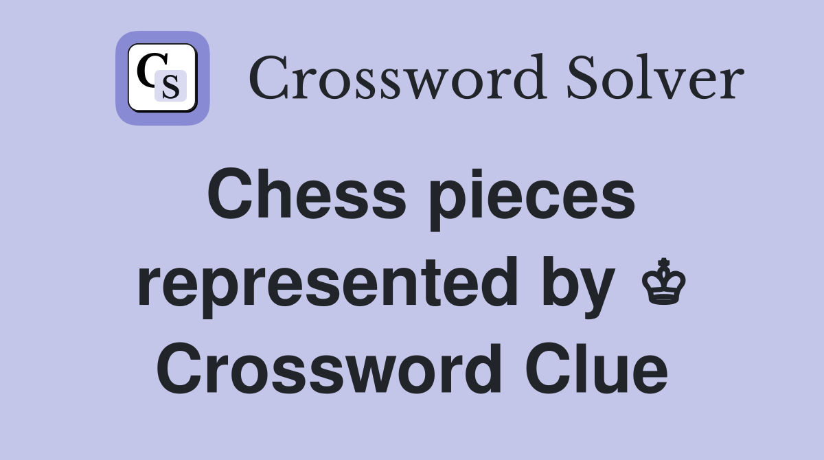 Chess pieces represented by ♔ Crossword Clue