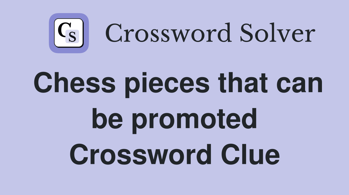 Chess pieces that can be promoted Crossword Clue