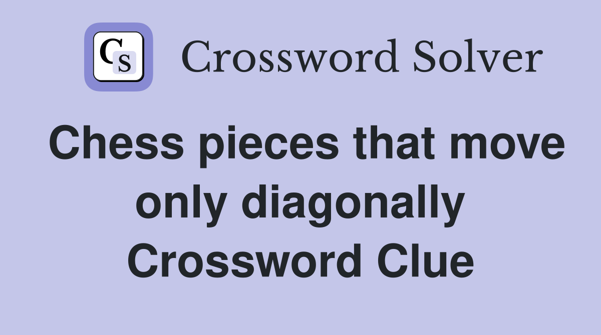Chess pieces that move only diagonally Crossword Clue