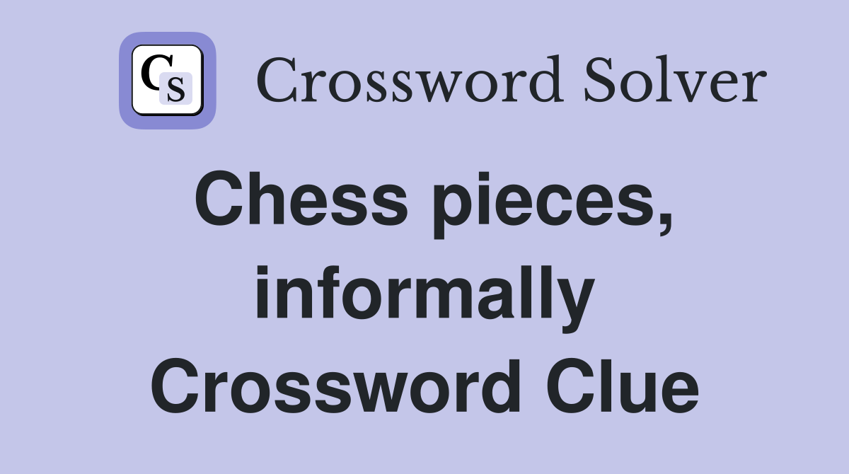 Chess pieces, informally Crossword Clue